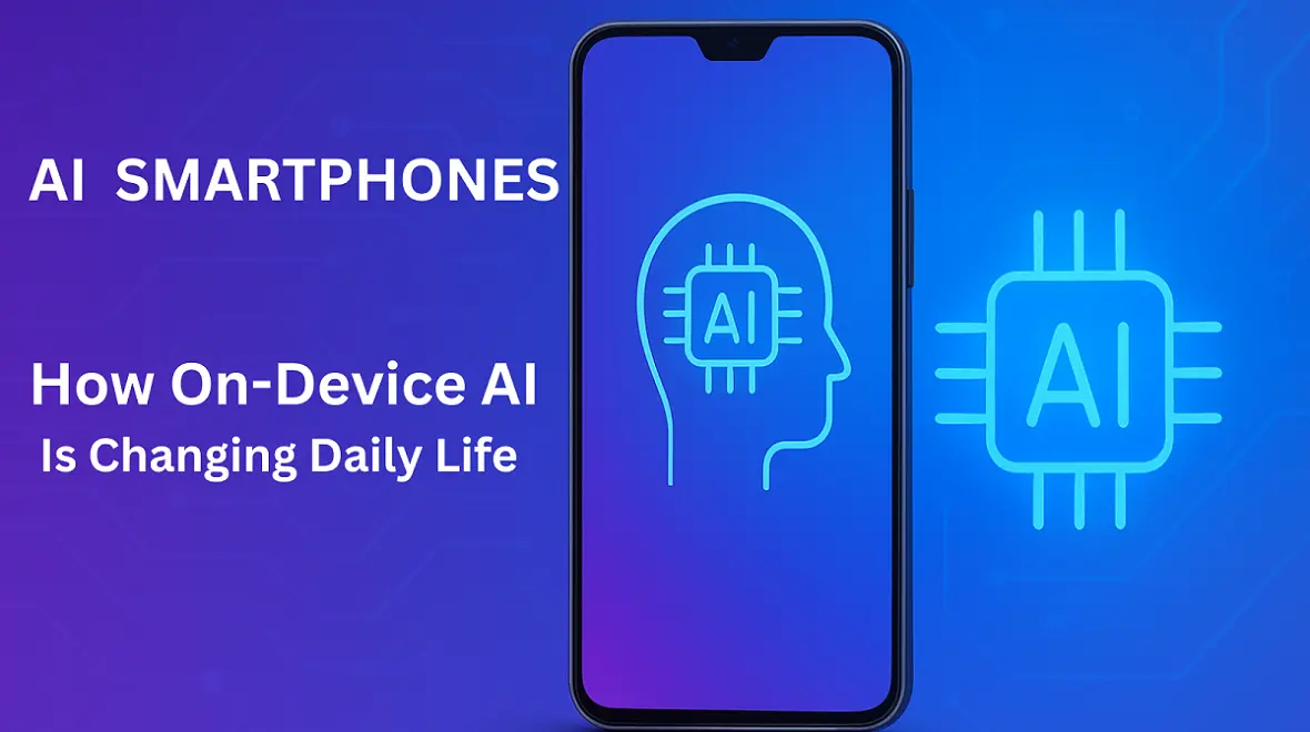 AI Smartphones: How On-Device AI is Changing Daily Life