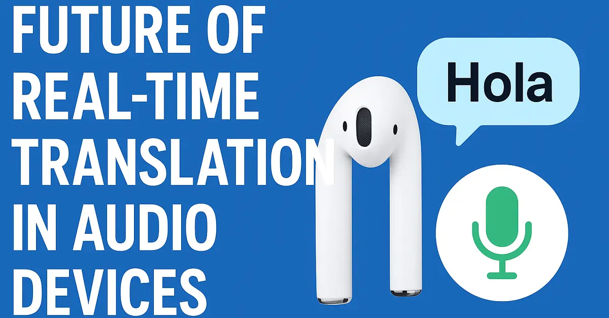 Future of Real-Time Translation in Audio Devices – What’s Next